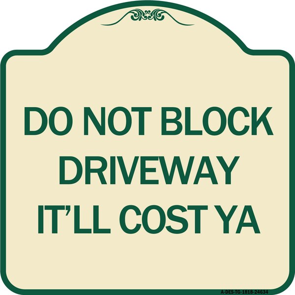 Do Not Block Driveway Itll Cost Ya Heavy-Gauge Aluminum Architectural Sign, 18" x 18", TG-1818-24634